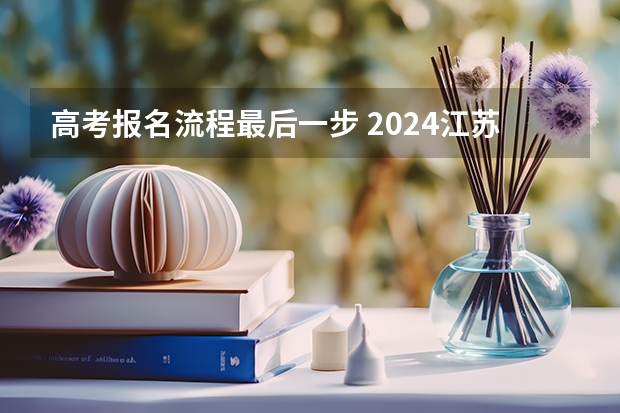 高考报名流程最后一步 2024江苏高考报名流程