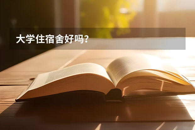 大学住宿舍好吗？