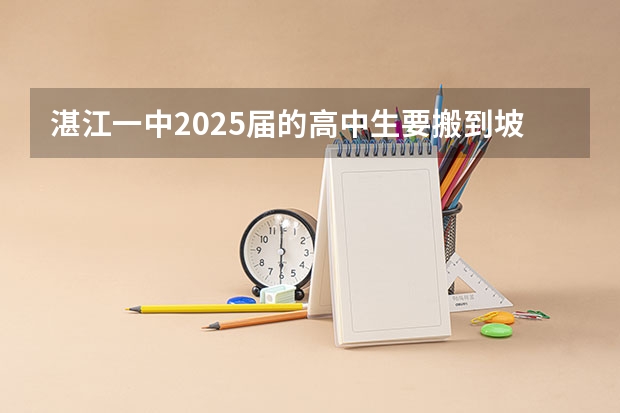 湛江一中2025届的高中生要搬到坡头新校区吗