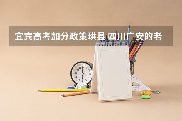 宜宾高考加分政策珙县 四川广安的老师说一下高考少数民族加分政策嘛