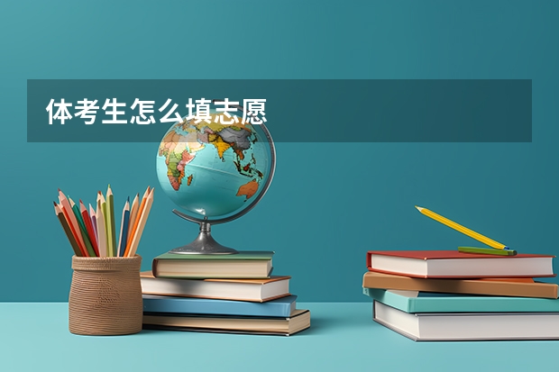 体考生怎么填志愿