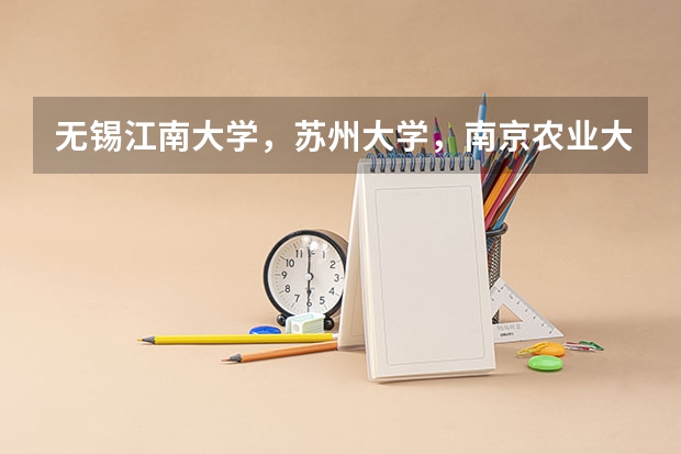 无锡江南大学，苏州大学，南京农业大学，哪个专业较好？江苏文科，财会专业分别多少分？