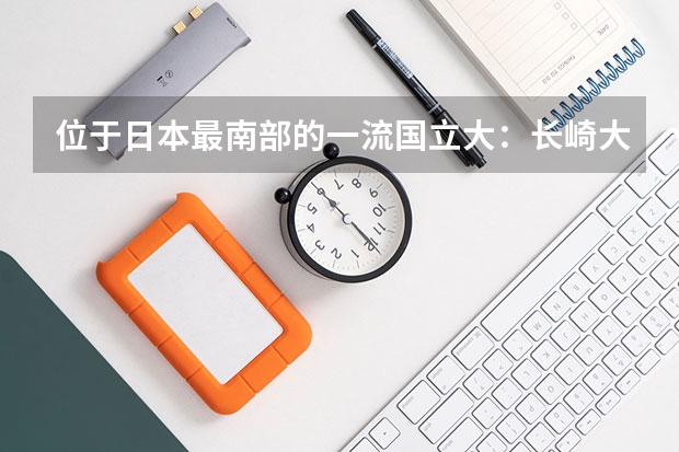 位于日本最南部的一流国立大：长崎大学（【急问！！！！】学校交换生是去秋田大学好还是金泽大学好？）