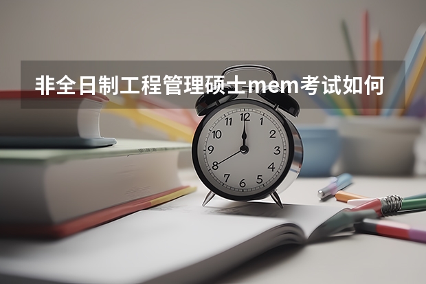 非全日制工程管理硕士mem考试如何准备考试和复习?