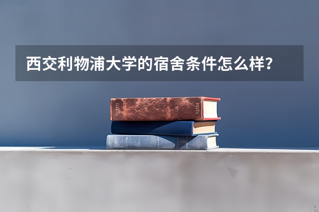 西交利物浦大学的宿舍条件怎么样？