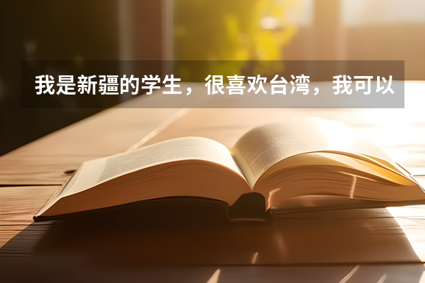 我是新疆的学生，很喜欢台湾，我可以考取台湾的大学吗？