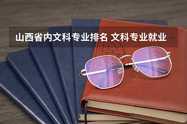山西省内文科专业排名 文科专业就业率排名