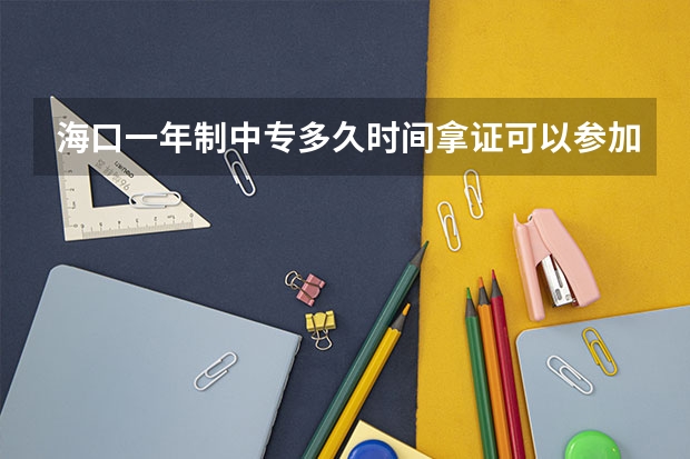 海口一年制中专多久时间拿证可以参加高职高考吗