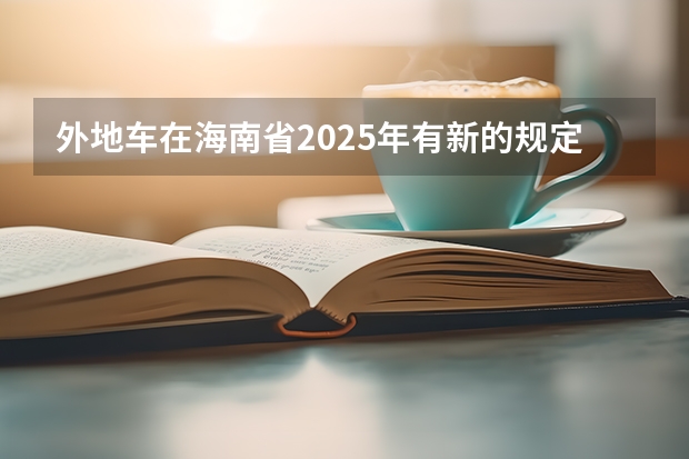 外地车在海南省2025年有新的规定吗