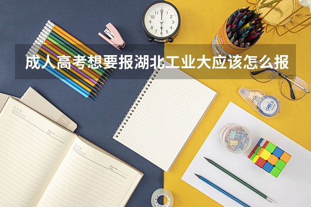 成人高考想要报湖北工业大应该怎么报名?