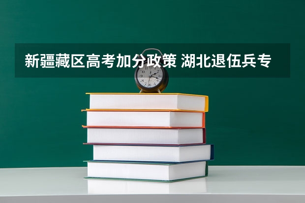 新疆藏区高考加分政策 湖北退伍兵专升本政策最新