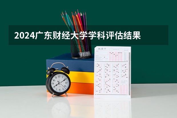 2024广东财经大学学科评估结果