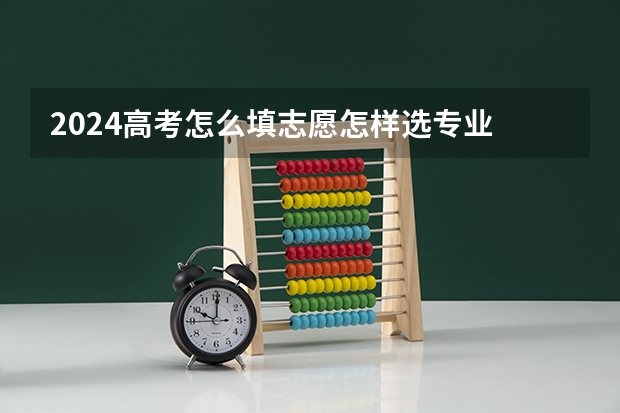 2024高考怎么填志愿怎样选专业