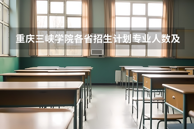 重庆三峡学院各省招生计划专业人数及最低分数线位次 重庆三峡职业学校录取分数线