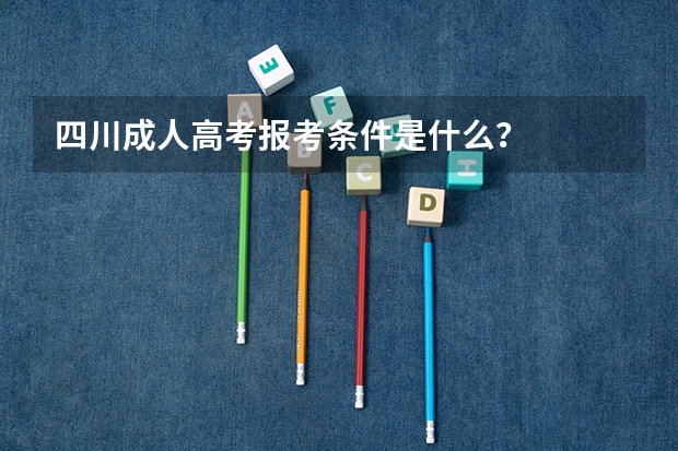 四川成人高考报考条件是什么？