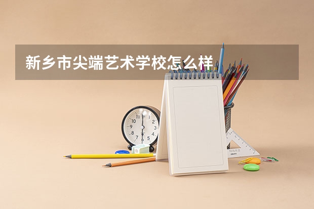 新乡市尖端艺术学校怎么样