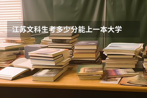 江苏文科生考多少分能上一本大学