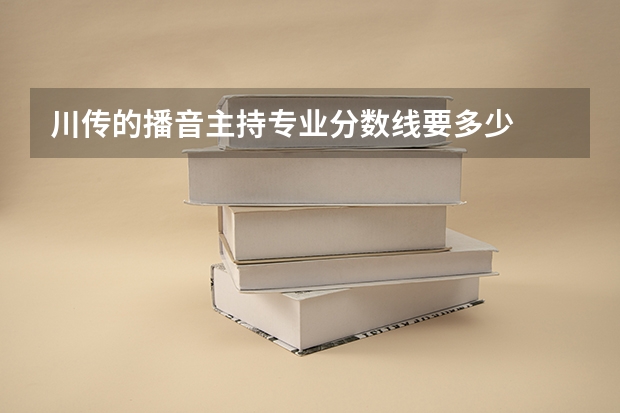 川传的播音主持专业分数线要多少