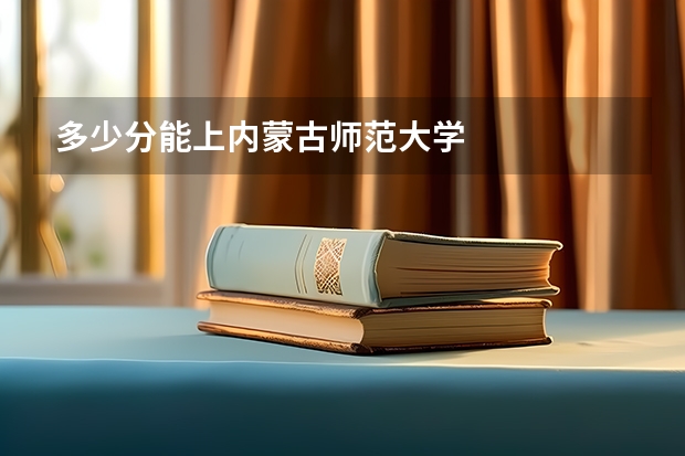 多少分能上内蒙古师范大学
