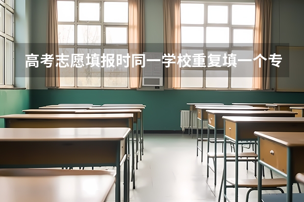 高考志愿填报时同一学校重复填一个专业可以吗