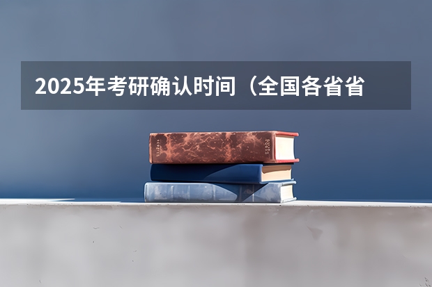 2025年考研确认时间（全国各省省份专升本政策变化汇总）