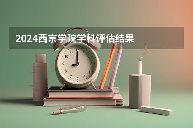 2024西京学院学科评估结果