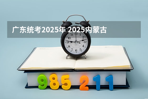 广东统考2025年 2025内蒙古高考是3+3还是3+1+2模式？