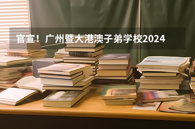 官宣！广州暨大港澳子弟学校2024-2025年秋季招生简章正式发布！（广州加强住房保障，到2025年建设筹集66万套保障性住房）