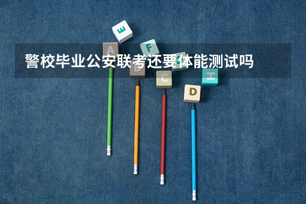 警校毕业公安联考还要体能测试吗