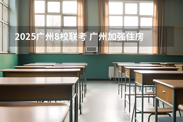 2025广州8校联考 广州加强住房保障，到2025年建设筹集66万套保障性住房