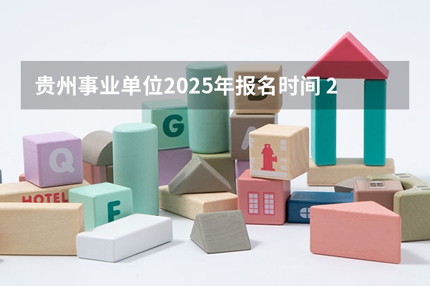 贵州事业单位2025年报名时间 2025年湖北省事业编考试报名时间
