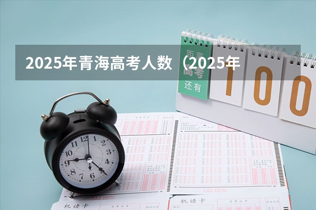 2025年青海高考人数（2025年8省联考是哪8省）