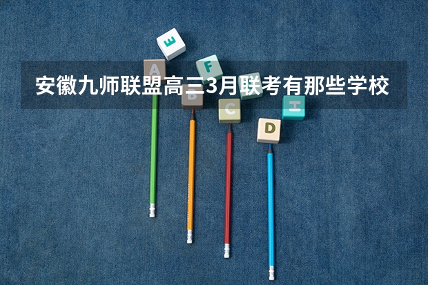 安徽九师联盟高三3月联考有那些学校（九师联盟高三3月联考时间）