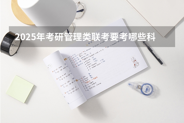 2025年考研管理类联考要考哪些科目
