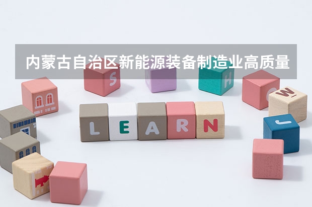 内蒙古自治区新能源装备制造业高质量发展实施方案明确提出以什么鄂尔多斯市为