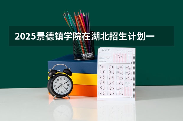 2025景德镇学院在湖北招生计划一览表