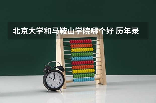 北京大学和马鞍山学院哪个好 历年录取分数线一览