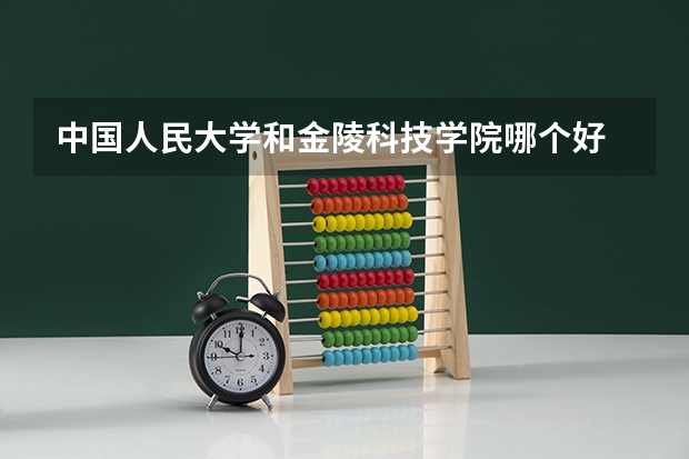 中国人民大学和金陵科技学院哪个好 历年录取分数线一览