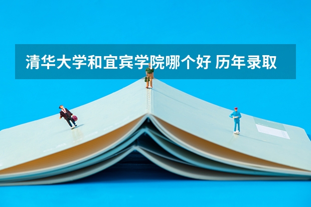 清华大学和宜宾学院哪个好 历年录取分数线一览