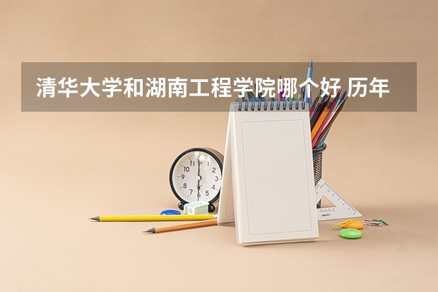 清华大学和湖南工程学院哪个好 历年录取分数线一览