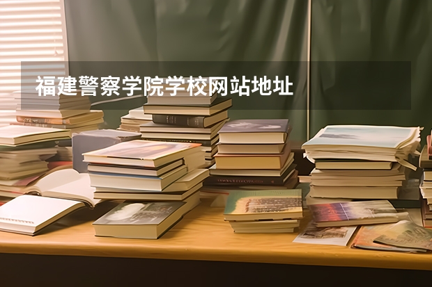 福建警察学院学校网站地址