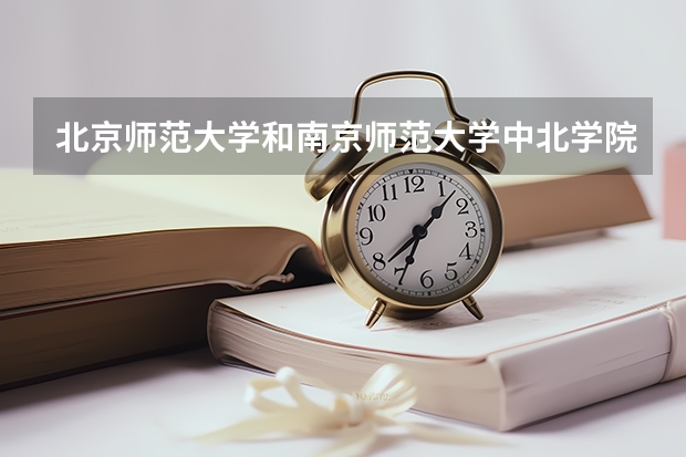 北京师范大学和南京师范大学中北学院哪个好 历年录取分数线一览