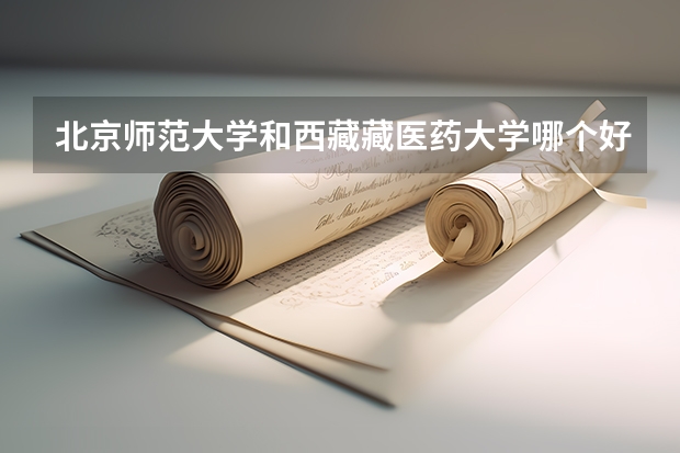 北京师范大学和西藏藏医药大学哪个好 历年录取分数线一览