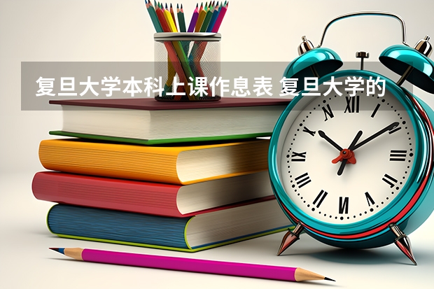 复旦大学本科上课作息表 复旦大学的进！！关于复旦大学的问题！！！一定要在校生！！