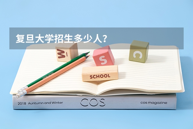 复旦大学招生多少人？
