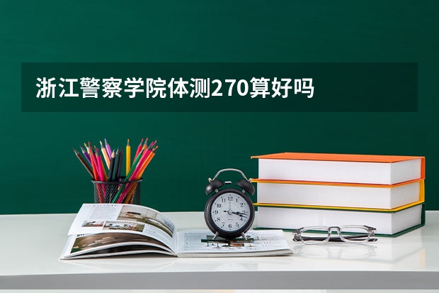 浙江警察学院体测270算好吗