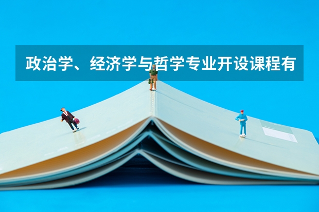 政治学、经济学与哲学专业开设课程有哪些（考研方向）