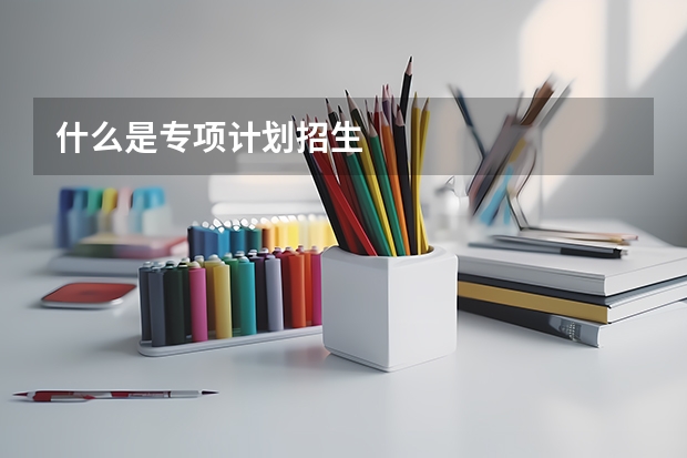 什么是专项计划招生