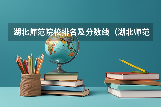 湖北师范院校排名及分数线（湖北师范大学排名全国第几位）