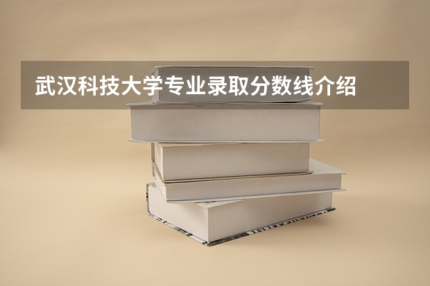 武汉科技大学专业录取分数线介绍